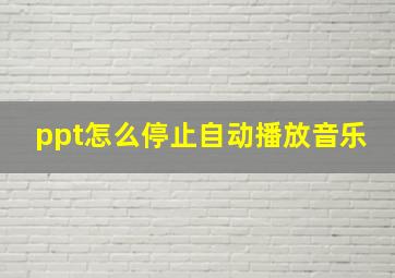 ppt怎么停止自动播放音乐