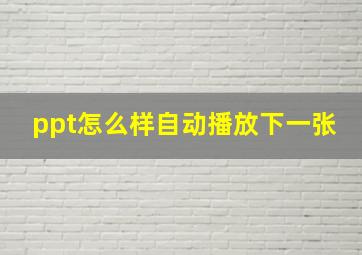 ppt怎么样自动播放下一张