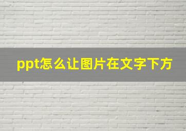 ppt怎么让图片在文字下方