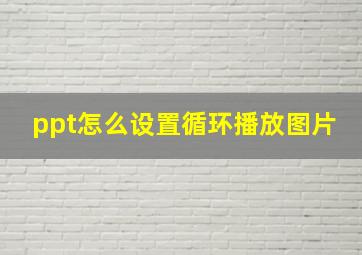 ppt怎么设置循环播放图片