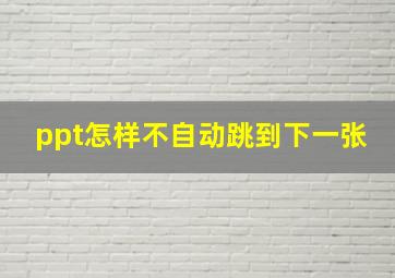 ppt怎样不自动跳到下一张