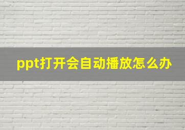 ppt打开会自动播放怎么办