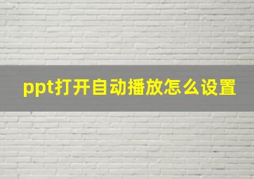 ppt打开自动播放怎么设置