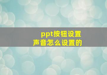 ppt按钮设置声音怎么设置的