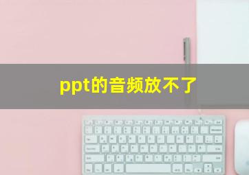 ppt的音频放不了