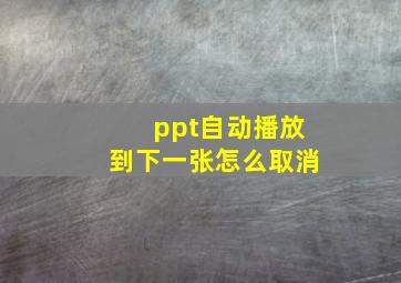 ppt自动播放到下一张怎么取消