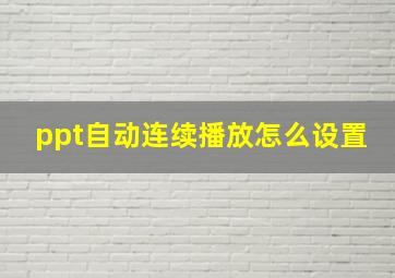 ppt自动连续播放怎么设置