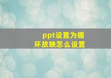 ppt设置为循环放映怎么设置