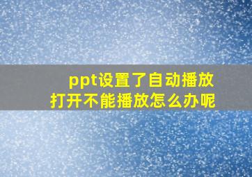 ppt设置了自动播放打开不能播放怎么办呢