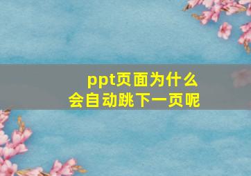 ppt页面为什么会自动跳下一页呢