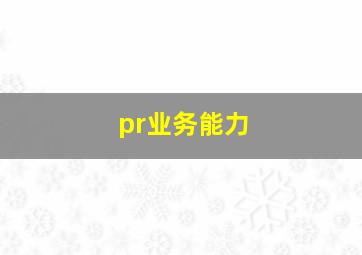 pr业务能力