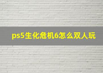 ps5生化危机6怎么双人玩