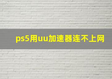 ps5用uu加速器连不上网