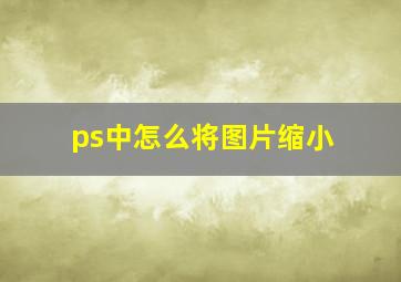 ps中怎么将图片缩小