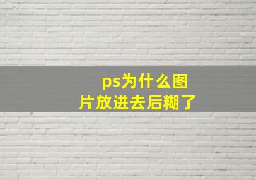 ps为什么图片放进去后糊了