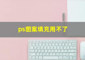 ps图案填充用不了