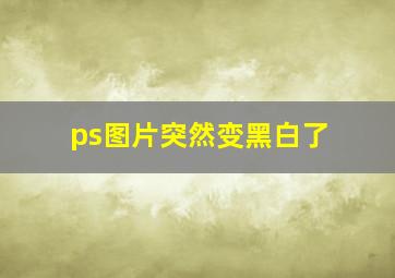 ps图片突然变黑白了