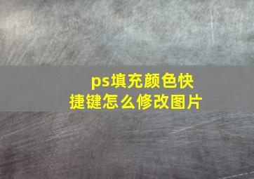 ps填充颜色快捷键怎么修改图片