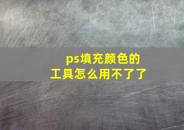 ps填充颜色的工具怎么用不了了