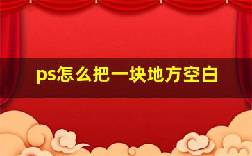 ps怎么把一块地方空白