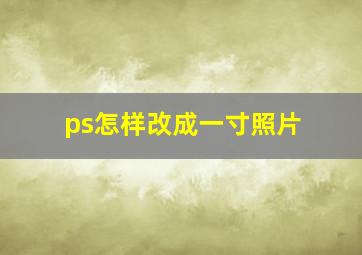 ps怎样改成一寸照片