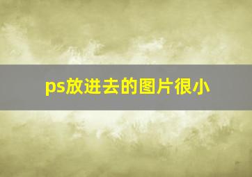 ps放进去的图片很小