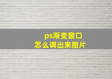 ps渐变窗口怎么调出来图片