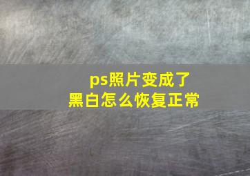 ps照片变成了黑白怎么恢复正常