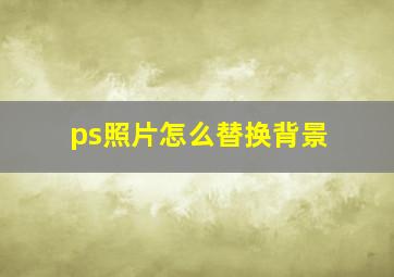 ps照片怎么替换背景