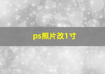 ps照片改1寸