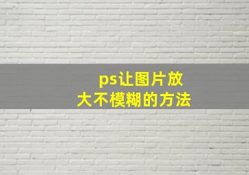 ps让图片放大不模糊的方法