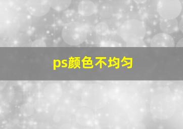 ps颜色不均匀