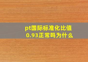 pt国际标准化比值0.93正常吗为什么