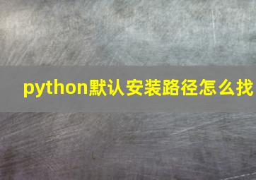 python默认安装路径怎么找