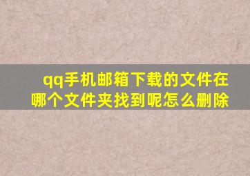 qq手机邮箱下载的文件在哪个文件夹找到呢怎么删除