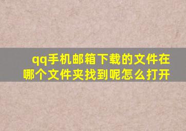 qq手机邮箱下载的文件在哪个文件夹找到呢怎么打开