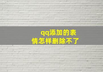 qq添加的表情怎样删除不了