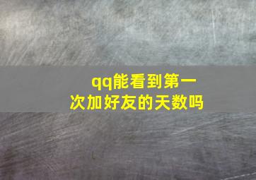 qq能看到第一次加好友的天数吗