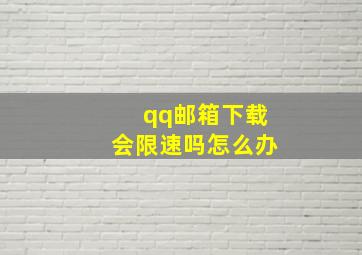 qq邮箱下载会限速吗怎么办