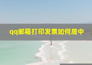 qq邮箱打印发票如何居中