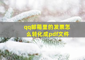 qq邮箱里的发票怎么转化成pdf文件