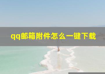 qq邮箱附件怎么一键下载