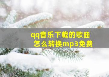 qq音乐下载的歌曲怎么转换mp3免费