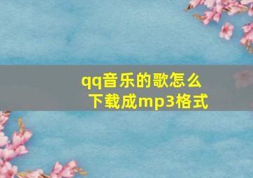 qq音乐的歌怎么下载成mp3格式