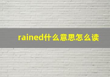 rained什么意思怎么读