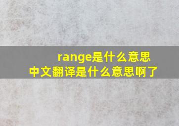 range是什么意思中文翻译是什么意思啊了