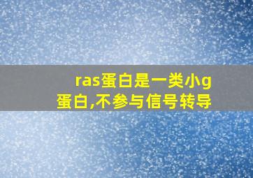 ras蛋白是一类小g蛋白,不参与信号转导