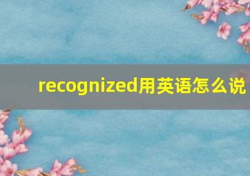 recognized用英语怎么说