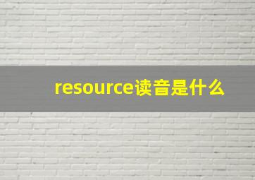 resource读音是什么