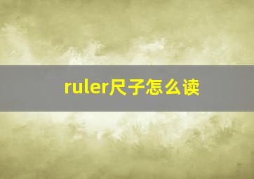 ruler尺子怎么读